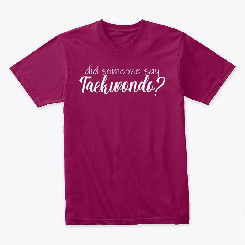 Did Someone Say Taekwondo T-shirt